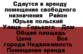 Сдаутся в аренду помещение свободного назначения › Район ­ Юрьев-польский › Улица ­ Горького › Дом ­ 11 › Общая площадь ­ 66 › Цена ­ 20 000 - Все города Недвижимость » Помещения аренда   . Ленинградская обл.,Санкт-Петербург г.